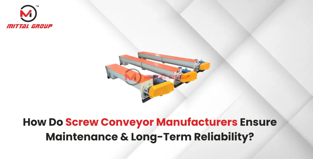 How Do Screw Conveyor Manufacturers Ensure Maintenance & Long-Term Reliability